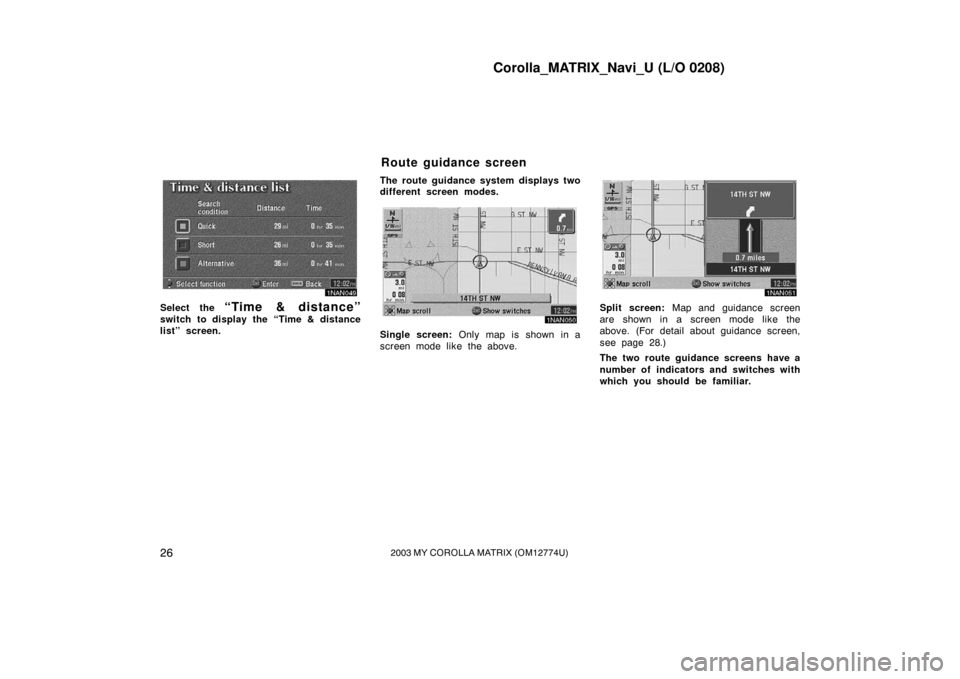TOYOTA MATRIX 2003 E130 / 1.G Navigation Manual Corolla_MATRIX_Navi_U (L/O 0208)
262003 MY COROLLA MATRIX (OM12774U)
1NAN049
Select the “Time & distance”
switch to display the “Time & distance
list” screen.The route guidance system displays TOYOTA MATRIX 2003 E130 / 1.G Navigation Manual Corolla_MATRIX_Navi_U (L/O 0208)
262003 MY COROLLA MATRIX (OM12774U)
1NAN049
Select the “Time & distance”
switch to display the “Time & distance
list” screen.The route guidance system displays