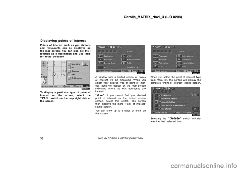 TOYOTA MATRIX 2003 E130 / 1.G Navigation Manual Corolla_MATRIX_Navi_U (L/O 0208)
382003 MY COROLLA MATRIX (OM12774U)
Points of interest such as gas stations
and restaurants can be displayed on
the map screen. You can also set their
location as a de TOYOTA MATRIX 2003 E130 / 1.G Navigation Manual Corolla_MATRIX_Navi_U (L/O 0208)
382003 MY COROLLA MATRIX (OM12774U)
Points of interest such as gas stations
and restaurants can be displayed on
the map screen. You can also set their
location as a de