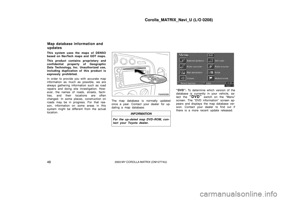 TOYOTA MATRIX 2003 E130 / 1.G Navigation Manual Corolla_MATRIX_Navi_U (L/O 0208)
482003 MY COROLLA MATRIX (OM12774U)
This system uses the maps of DENSO
based on NavTech maps and GDT maps.
This product contains proprietary and
confidential property 