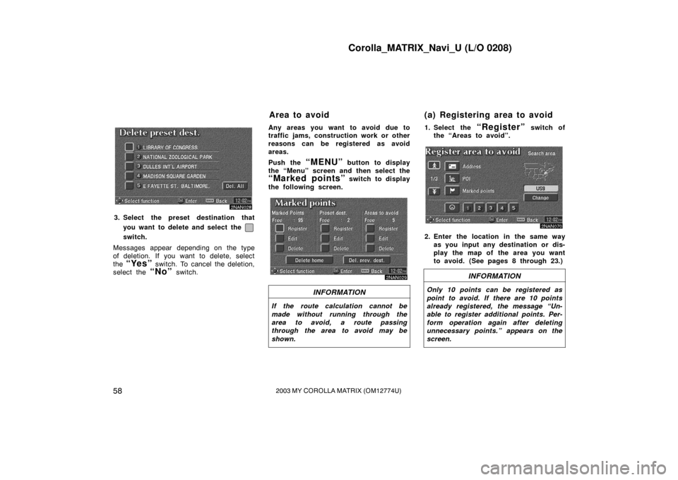 TOYOTA MATRIX 2003 E130 / 1.G Navigation Manual Corolla_MATRIX_Navi_U (L/O 0208)
582003 MY COROLLA MATRIX (OM12774U)
2NAN028
3. Select the preset destination thatyou want to delete and select the
switch.
Messages appear depending on the type
of de TOYOTA MATRIX 2003 E130 / 1.G Navigation Manual Corolla_MATRIX_Navi_U (L/O 0208)
582003 MY COROLLA MATRIX (OM12774U)
2NAN028
3. Select the preset destination thatyou want to delete and select the
switch.
Messages appear depending on the type
of de