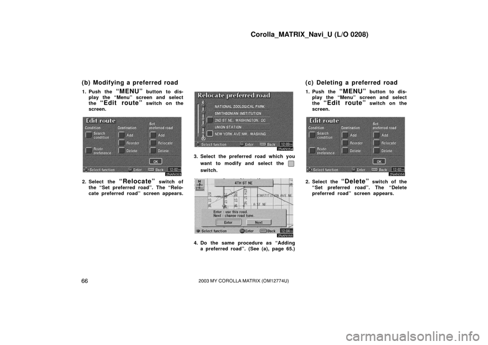 TOYOTA MATRIX 2003 E130 / 1.G Navigation Manual Corolla_MATRIX_Navi_U (L/O 0208)
662003 MY COROLLA MATRIX (OM12774U)
1. Push the “MENU” button to dis-
play the “Menu” screen and select
the
“Edit route” switch on the
screen.
2NAN053
2. TOYOTA MATRIX 2003 E130 / 1.G Navigation Manual Corolla_MATRIX_Navi_U (L/O 0208)
662003 MY COROLLA MATRIX (OM12774U)
1. Push the “MENU” button to dis-
play the “Menu” screen and select
the
“Edit route” switch on the
screen.
2NAN053
2.
