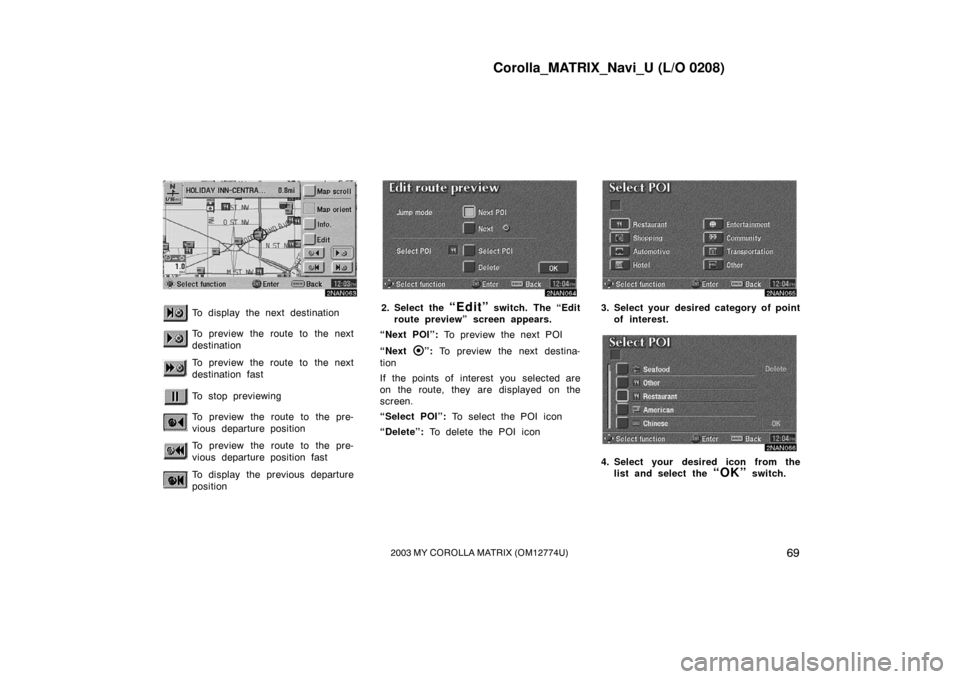 TOYOTA MATRIX 2003 E130 / 1.G Navigation Manual Corolla_MATRIX_Navi_U (L/O 0208)
692003 MY COROLLA MATRIX (OM12774U)
2NAN
To display the next destination
To preview the route to the next
destination
To preview the route to the next
destination fas TOYOTA MATRIX 2003 E130 / 1.G Navigation Manual Corolla_MATRIX_Navi_U (L/O 0208)
692003 MY COROLLA MATRIX (OM12774U)
2NAN
To display the next destination
To preview the route to the next
destination
To preview the route to the next
destination fas
