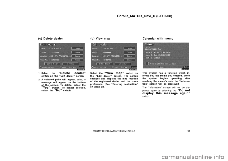 TOYOTA MATRIX 2003 E130 / 1.G Navigation Manual Corolla_MATRIX_Navi_U (L/O 0208)
832003 MY COROLLA MATRIX (OM12774U)
3NAN037
1. Select the “Delete dealer”
switch on the “Edit dealer” screen.
2. A selected point will appear. Also, a message TOYOTA MATRIX 2003 E130 / 1.G Navigation Manual Corolla_MATRIX_Navi_U (L/O 0208)
832003 MY COROLLA MATRIX (OM12774U)
3NAN037
1. Select the “Delete dealer”
switch on the “Edit dealer” screen.
2. A selected point will appear. Also, a message