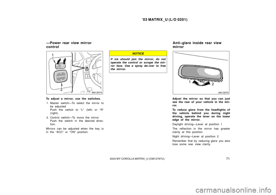 TOYOTA MATRIX 2003 E130 / 1.G Owners Manual ’03 MATRIX_U (L/O 0201)
712003 MY COROLLA MATRIX_U (OM12767U)
To adjust a mirror, use the switches.1. Master switch—To select the mirror to be adjusted
Push the switch to “L” (left) or “R” TOYOTA MATRIX 2003 E130 / 1.G Owners Manual ’03 MATRIX_U (L/O 0201)
712003 MY COROLLA MATRIX_U (OM12767U)
To adjust a mirror, use the switches.1. Master switch—To select the mirror to be adjusted
Push the switch to “L” (left) or “R”