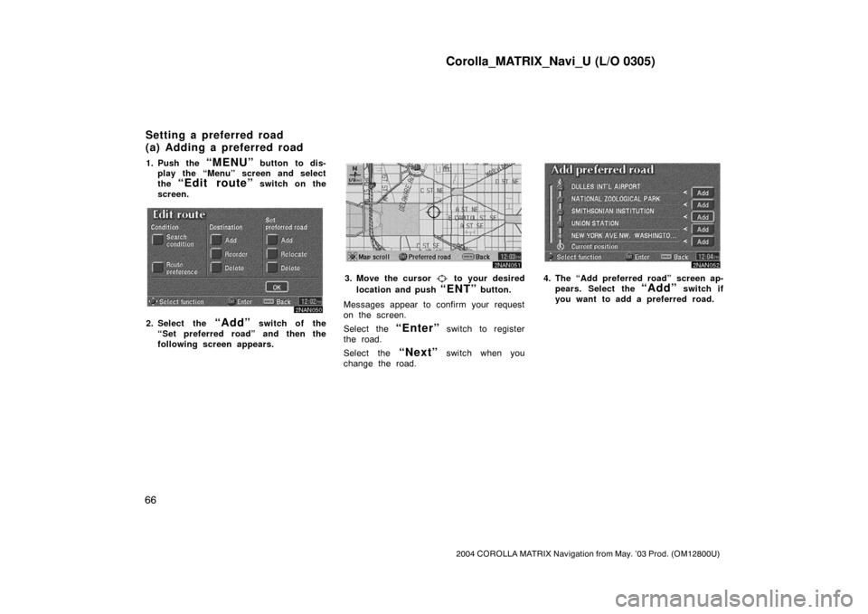 TOYOTA MATRIX 2004 E130 / 1.G Navigation Manual Corolla_MATRIX_Navi_U (L/O 0305)
66
2004 COROLLA MATRIX Navigation from May. ’03 Prod. (OM12800U)
1. Push the “MENU” button to dis-
play the “Menu” screen and select
the
“Edit route” sw TOYOTA MATRIX 2004 E130 / 1.G Navigation Manual Corolla_MATRIX_Navi_U (L/O 0305)
66
2004 COROLLA MATRIX Navigation from May. ’03 Prod. (OM12800U)
1. Push the “MENU” button to dis-
play the “Menu” screen and select
the
“Edit route” sw