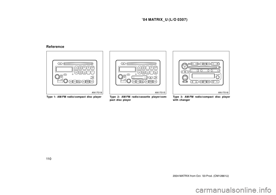 TOYOTA MATRIX 2004 E130 / 1.G Owners Manual ’04 MATRIX_U (L/O 0307)
11 0
2004 MATRIX from Oct. ’03 Prod. (OM12861U)
Type 1: AM·FM radio/compact disc playerType 2: AM·FM radio/cassette player/com-
pact disc playerType 3: AM·FM radio/compa