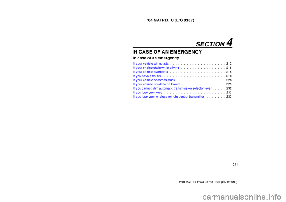 TOYOTA MATRIX 2004 E130 / 1.G Owners Manual ’04 MATRIX_U (L/O 0307)
211
2004 MATRIX from Oct. ’03 Prod. (OM12861U)
IN CASE OF AN EMERGENCY
In case of an emergency
If your vehicle will not start212
. . . . . . . . . . . . . . . . . . . . . .
