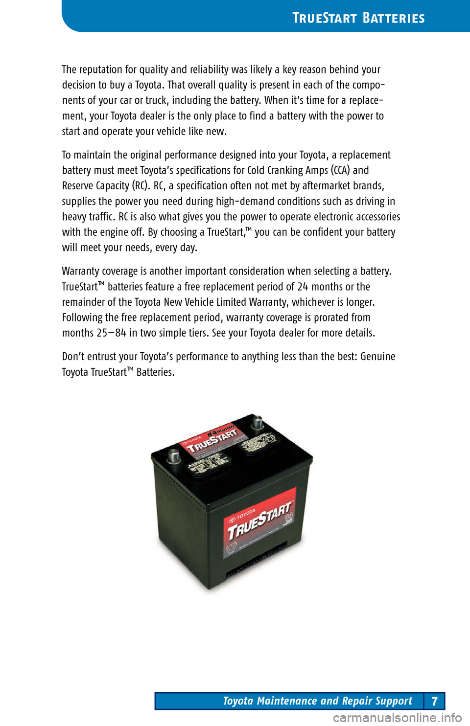 TOYOTA MATRIX 2004 E130 / 1.G Scheduled Maintenance Guide Toyota Maintenance and Repair Support7
Tr ueStart Batteries
The reputation for quality and reliability was likely a ke y reason behind your
decision to buy a Toyota. That overall qu ality is present TOYOTA MATRIX 2004 E130 / 1.G Scheduled Maintenance Guide Toyota Maintenance and Repair Support7
Tr ueStart Batteries
The reputation for quality and reliability was likely a ke y reason behind your
decision to buy a Toyota. That overall qu ality is present