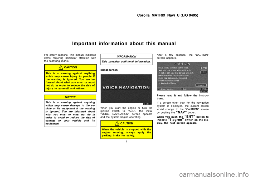 TOYOTA MATRIX 2005 E130 / 1.G Navigation Manual Corolla_MATRIX_Navi_U (L/O 0405)
ii
Important information about this manual
For safety reasons, this manual indicates
items requiring particular attention with
the following marks.
CAUTION
This is a w