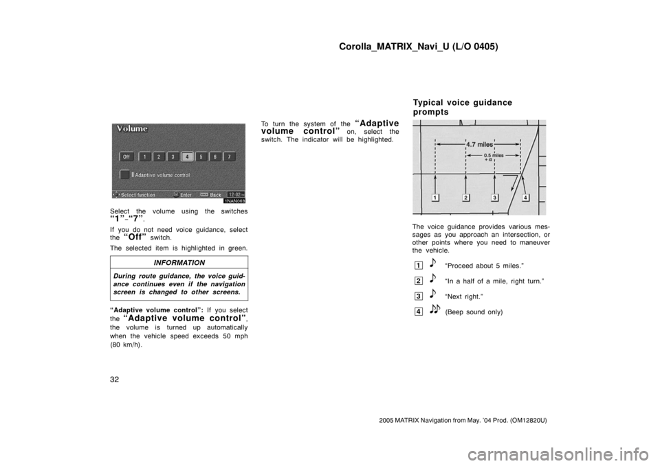 TOYOTA MATRIX 2005 E130 / 1.G Navigation Manual Corolla_MATRIX_Navi_U (L/O 0405)
32
2005 MATRIX Navigation from May. ’04 Prod. (OM12820U)
1NAN063
Select the volume using the switches
“1”−“7”.
If you do not need voice guidance, select
th TOYOTA MATRIX 2005 E130 / 1.G Navigation Manual Corolla_MATRIX_Navi_U (L/O 0405)
32
2005 MATRIX Navigation from May. ’04 Prod. (OM12820U)
1NAN063
Select the volume using the switches
“1”−“7”.
If you do not need voice guidance, select
th