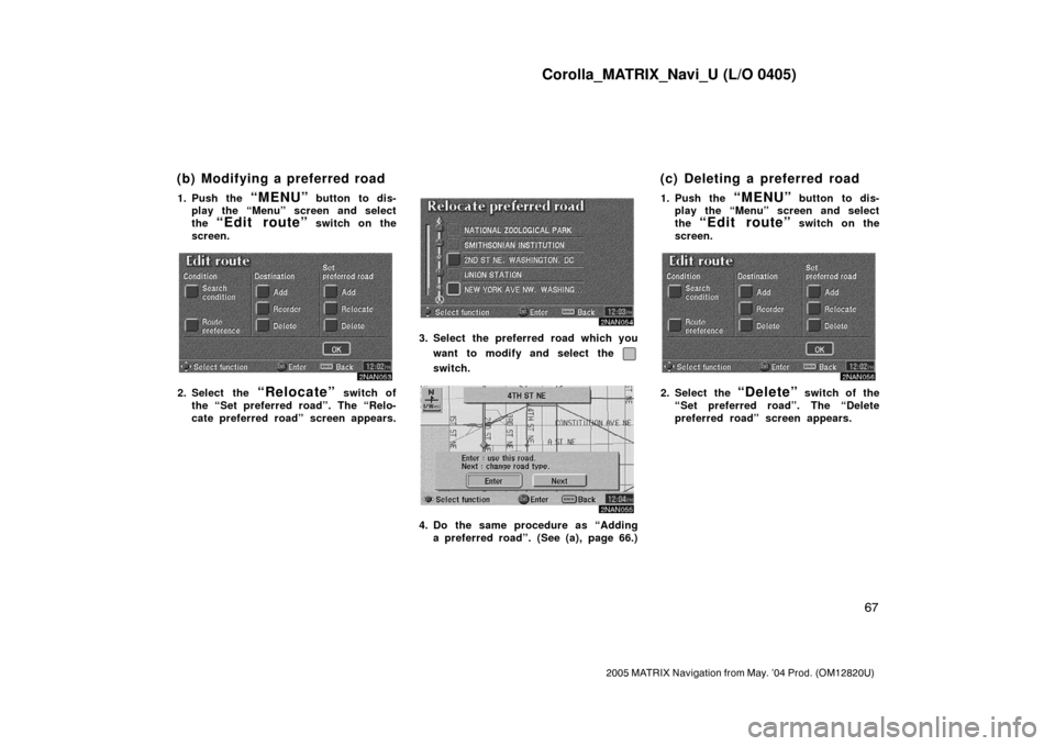 TOYOTA MATRIX 2005 E130 / 1.G Navigation Manual Corolla_MATRIX_Navi_U (L/O 0405)
67
2005 MATRIX Navigation from May. ’04 Prod. (OM12820U)
1. Push the “MENU” button to dis-
play the “Menu” screen and select
the
“Edit route” switch on TOYOTA MATRIX 2005 E130 / 1.G Navigation Manual Corolla_MATRIX_Navi_U (L/O 0405)
67
2005 MATRIX Navigation from May. ’04 Prod. (OM12820U)
1. Push the “MENU” button to dis-
play the “Menu” screen and select
the
“Edit route” switch on