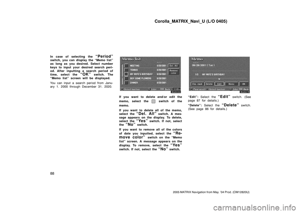 TOYOTA MATRIX 2005 E130 / 1.G Navigation Manual Corolla_MATRIX_Navi_U (L/O 0405)
88
2005 MATRIX Navigation from May. ’04 Prod. (OM12820U)
In case of selecting the “Period”switch, you can display the “Memo list”
as long as you desired. Sel TOYOTA MATRIX 2005 E130 / 1.G Navigation Manual Corolla_MATRIX_Navi_U (L/O 0405)
88
2005 MATRIX Navigation from May. ’04 Prod. (OM12820U)
In case of selecting the “Period”switch, you can display the “Memo list”
as long as you desired. Sel