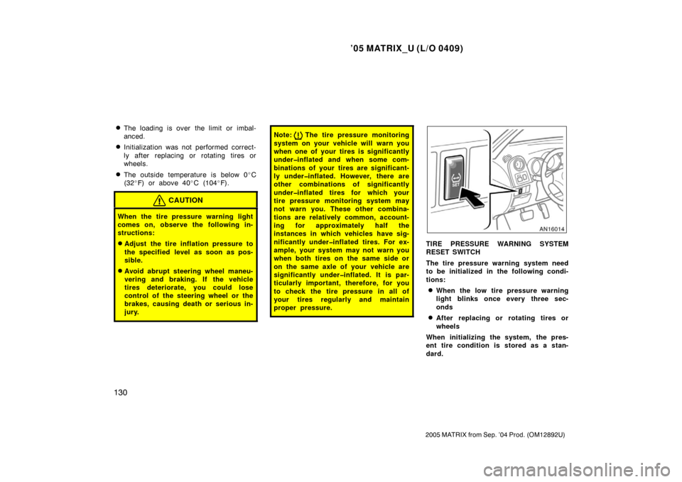 TOYOTA MATRIX 2005 E130 / 1.G Owners Manual ’05 MATRIX_U (L/O 0409)
130
2005 MATRIX from Sep. ’04 Prod. (OM12892U)
The loading is over  the limit or imbal-
anced.
Initialization was not performed correct-
ly after replacing or rotating ti