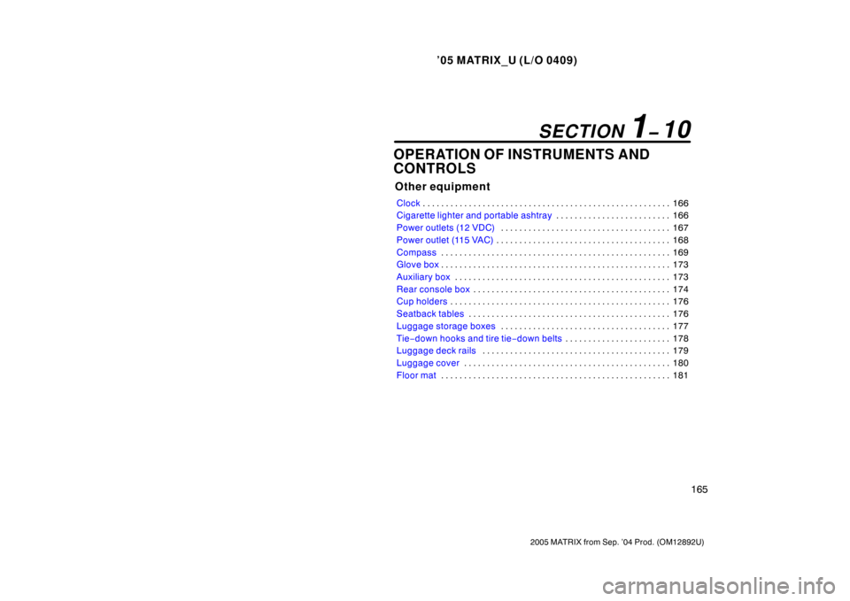 TOYOTA MATRIX 2005 E130 / 1.G Owners Manual ’05 MATRIX_U (L/O 0409)
165
2005 MATRIX from Sep. ’04 Prod. (OM12892U)
OPERATION OF INSTRUMENTS AND
CONTROLS
Other equipment
Clock166
. . . . . . . . . . . . . . . . . . . . . . . . . . . . . . . 