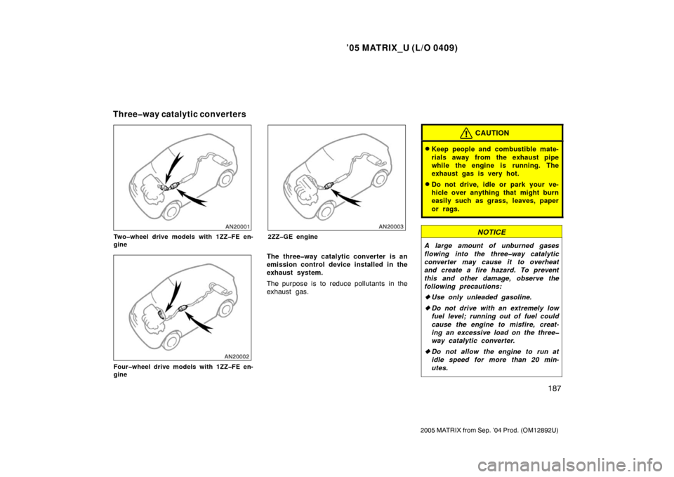 TOYOTA MATRIX 2005 E130 / 1.G Service Manual ’05 MATRIX_U (L/O 0409)
187
2005 MATRIX from Sep. ’04 Prod. (OM12892U)
Two�wheel drive models with 1ZZ�FE en-
gine
Four�wheel drive models with 1ZZ�FE en-
gine
2ZZ�GE engine
The three�way catalyti