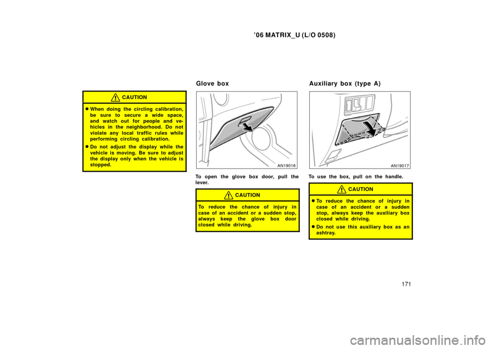 TOYOTA MATRIX 2006 E130 / 1.G User Guide ’06 MATRIX_U (L/O 0508)
171
CAUTION
When doing the circling calibration,
be sure to secure a wide space,
and watch out for people and ve-
hicles in the neighborhood. Do not
violate any local traffi