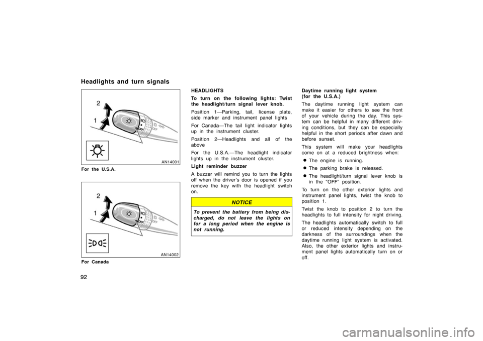 TOYOTA MATRIX 2007 E130 / 1.G Owners Manual 92
For the U.S.A.
For Canada
HEADLIGHTS
To turn on the following lights: Twist
the headlight/turn signal lever knob.
Position 1—Parking, tail, license plate,
side marker and instrument panel lights
TOYOTA MATRIX 2007 E130 / 1.G Owners Manual 92
For the U.S.A.
For Canada
HEADLIGHTS
To turn on the following lights: Twist
the headlight/turn signal lever knob.
Position 1—Parking, tail, license plate,
side marker and instrument panel lights
