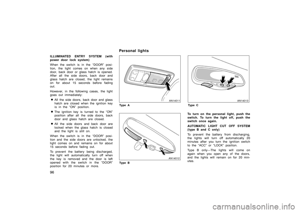 TOYOTA MATRIX 2007 E130 / 1.G Owners Manual 96
ILLUMINATED ENTRY SYSTEM (with
power door lock system)
When the switch is in the “DOOR” posi-
tion, the light comes on when any side
door, back door or glass hatch is opened.
After all the side TOYOTA MATRIX 2007 E130 / 1.G Owners Manual 96
ILLUMINATED ENTRY SYSTEM (with
power door lock system)
When the switch is in the “DOOR” posi-
tion, the light comes on when any side
door, back door or glass hatch is opened.
After all the side