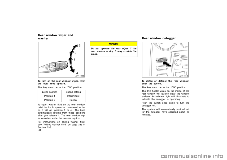 TOYOTA MATRIX 2007 E130 / 1.G Owners Manual 98
To turn on the rear window wiper, twist
the lever knob upward.
The key must be in the “ON” position.Lever position
Speed setting
Position 1Intermittent
Position 2Normal
To squirt washer fluid o TOYOTA MATRIX 2007 E130 / 1.G Owners Manual 98
To turn on the rear window wiper, twist
the lever knob upward.
The key must be in the “ON” position.Lever position
Speed setting
Position 1Intermittent
Position 2Normal
To squirt washer fluid o