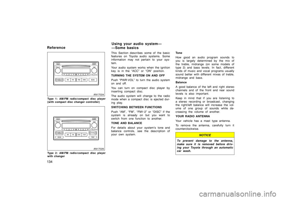 TOYOTA MATRIX 2007 E130 / 1.G Owners Manual 134
Type 1: AM·FM radio/compact disc player
(with compact disc changer controller)
Type 2: AM·FM radio/compact disc player
with changer
This  Section describes  some of  the basic
features on Toyota