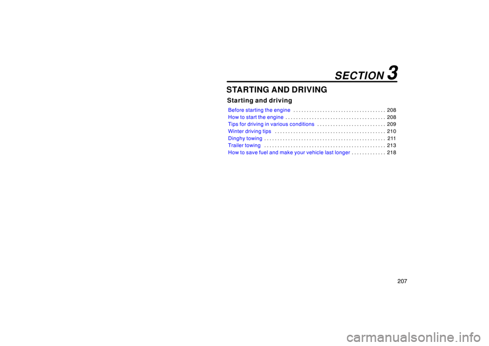 TOYOTA MATRIX 2007 E130 / 1.G Owners Manual 207
STARTING AND DRIVING
Starting and driving
Before starting the engine208
. . . . . . . . . . . . . . . . . . . . . . . . . . . . . . . . . . . 
How to start the engine 208
. . . . . . . . . . . . .