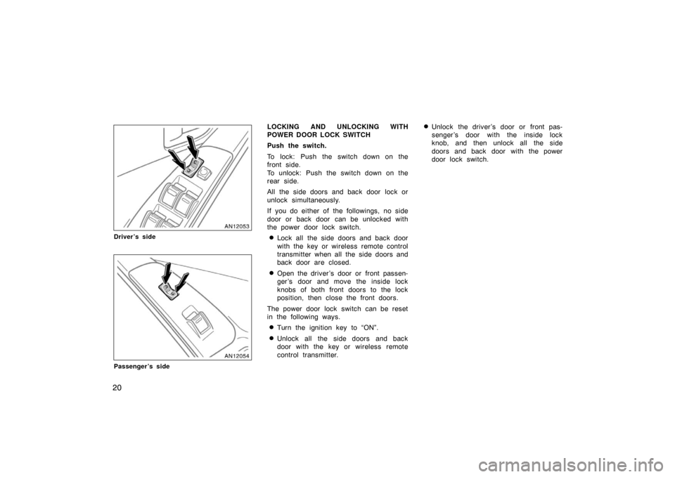 TOYOTA MATRIX 2007 E130 / 1.G Owners Manual 20
Driver’s side
Passenger’s side
LOCKING AND UNLOCKING WITH
POWER DOOR LOCK SWITCH
Push the switch.
To lock: Push the switch down on the
front side.
To unlock: Push the switch down on the
rear si