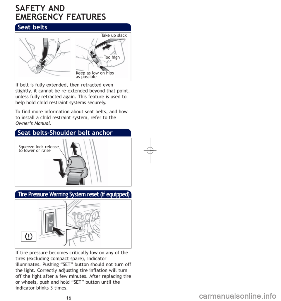 TOYOTA MATRIX 2007 E130 / 1.G Quick Reference Guide 16
Seat belts-Shoulder belt anchor
Seat belts
If belt is fully extended, then retracted even
slightly, it cannot be re-extended beyond that point,
unless fully retracted again. This feature is used to TOYOTA MATRIX 2007 E130 / 1.G Quick Reference Guide 16
Seat belts-Shoulder belt anchor
Seat belts
If belt is fully extended, then retracted even
slightly, it cannot be re-extended beyond that point,
unless fully retracted again. This feature is used to