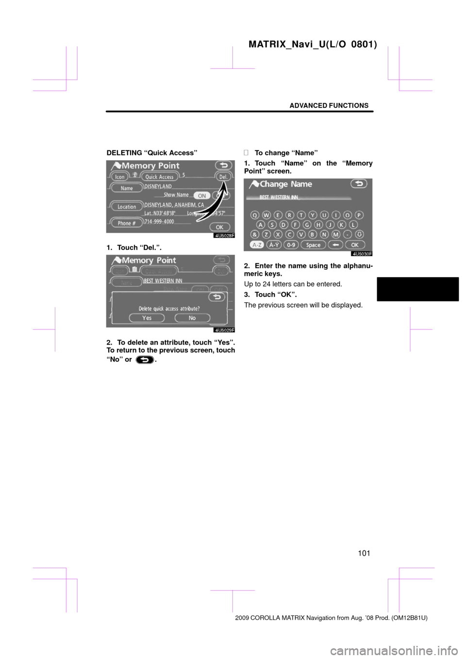 TOYOTA MATRIX 2009 E140 / 2.G Navigation Manual ADVANCED FUNCTIONS
101
DELETING “Quick Access”
1. Touch “Del.”.
2. To delete an attribute, touch “Yes”.
To return to the previous screen, touch
“No” or 
.
To change “Name”
1. Touc