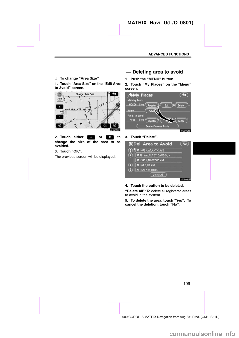 TOYOTA MATRIX 2009 E140 / 2.G Navigation Manual ADVANCED FUNCTIONS
109

To change “Area Size”
1. Touch  “Area Size” on the “Edit Area
to Avoid” screen.
2. Touch either  or  to
change the size of the area to be
avoided.
3. Touch “OK