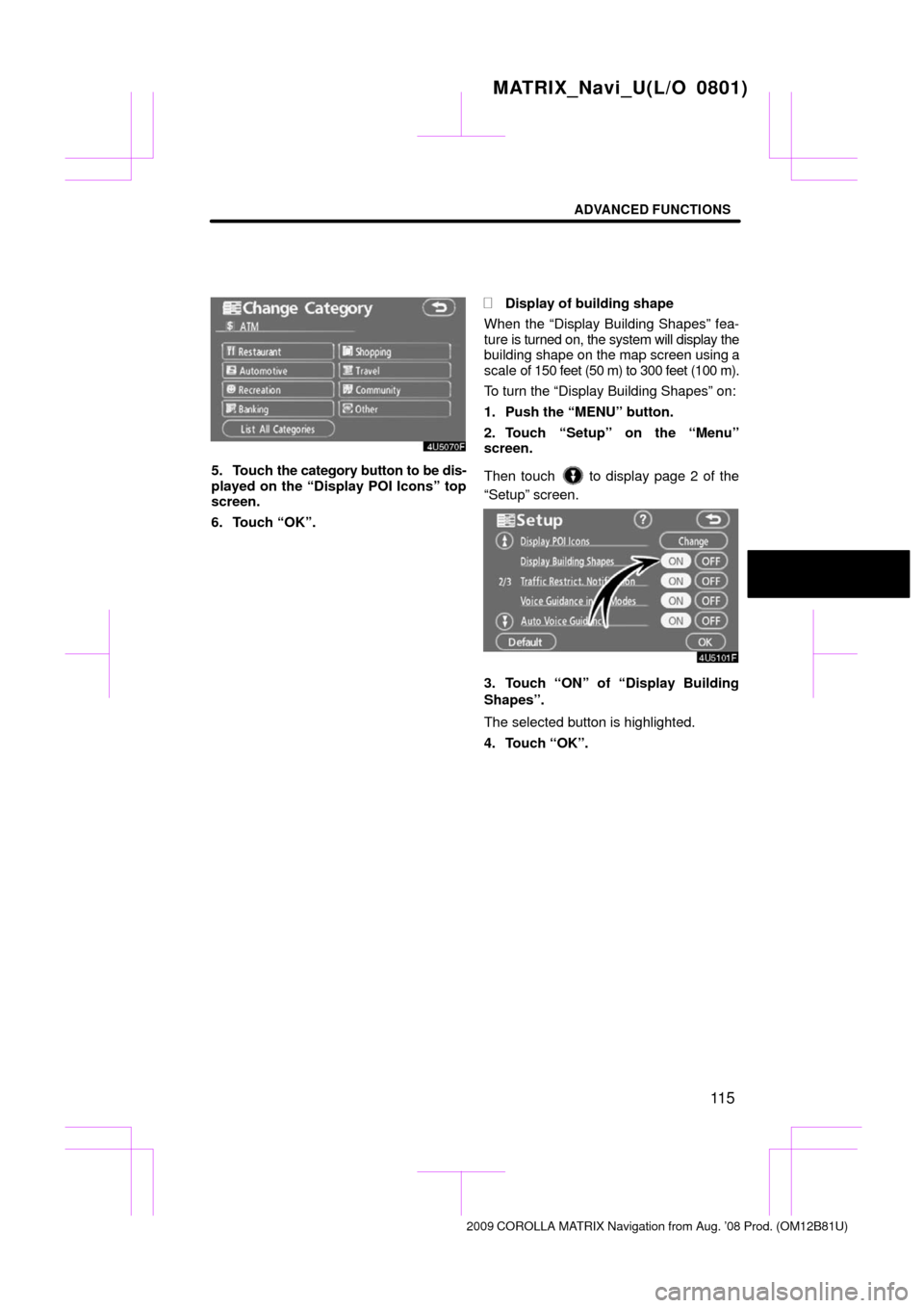 TOYOTA MATRIX 2009 E140 / 2.G Navigation Manual ADVANCED FUNCTIONS
11 5
5. Touch the category button to be dis-
played on the “Display POI Icons” top
screen.
6. Touch “OK”.
Display of building shape
When the “Display Building Shapes” f