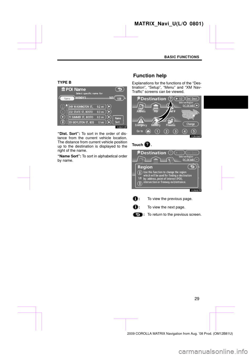 TOYOTA MATRIX 2009 E140 / 2.G Navigation Manual BASIC FUNCTIONS
29
TYPE B
“Dist. Sort”: To sort in the order of dis-
tance from the current vehicle location.
The distance from current vehicle position
up to the destination is displayed to the
r