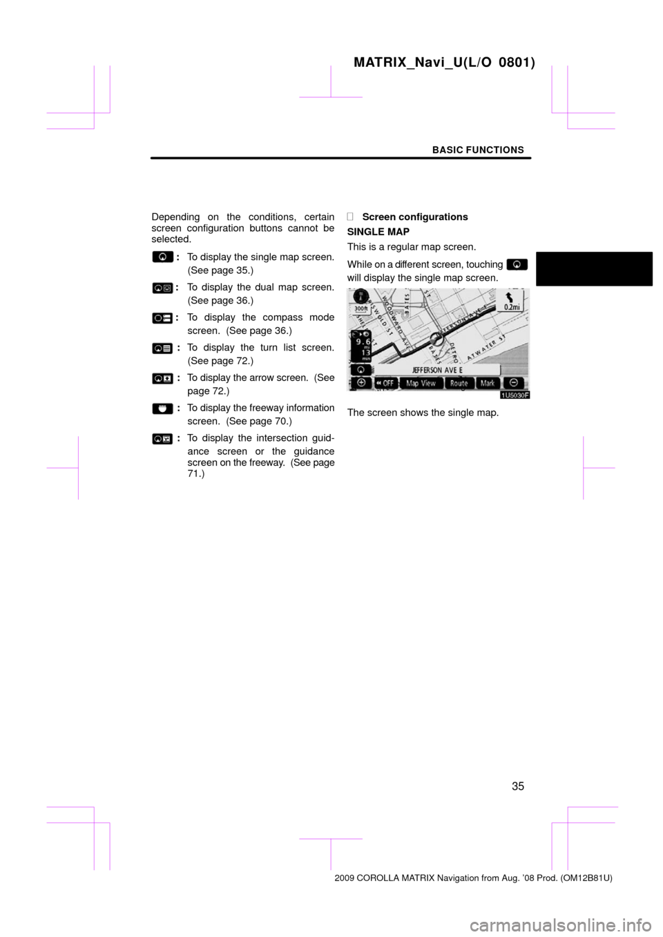 TOYOTA MATRIX 2009 E140 / 2.G Navigation Manual BASIC FUNCTIONS
35
Depending on the conditions, certain
screen configuration buttons cannot be
selected.
:To display the single map screen.
(See page 35.)
: To display the dual map screen.
(See page 3