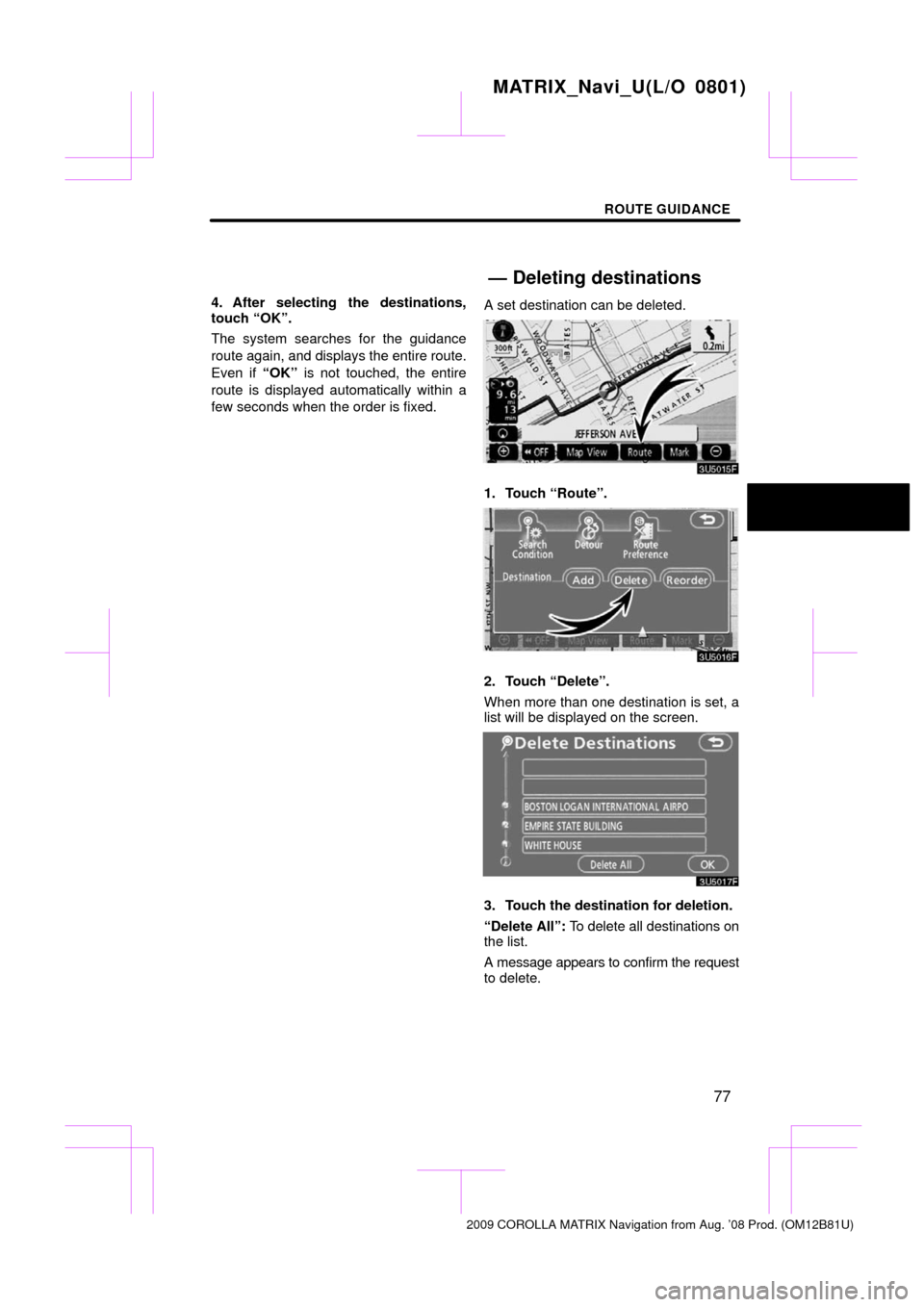 TOYOTA MATRIX 2009 E140 / 2.G Navigation Manual ROUTE GUIDANCE
77
4. After selecting the destinations,
touch “OK”.
The system searches for the guidance
route again, and displays the entire route.
Even if “OK” is not touched, the entire
rout