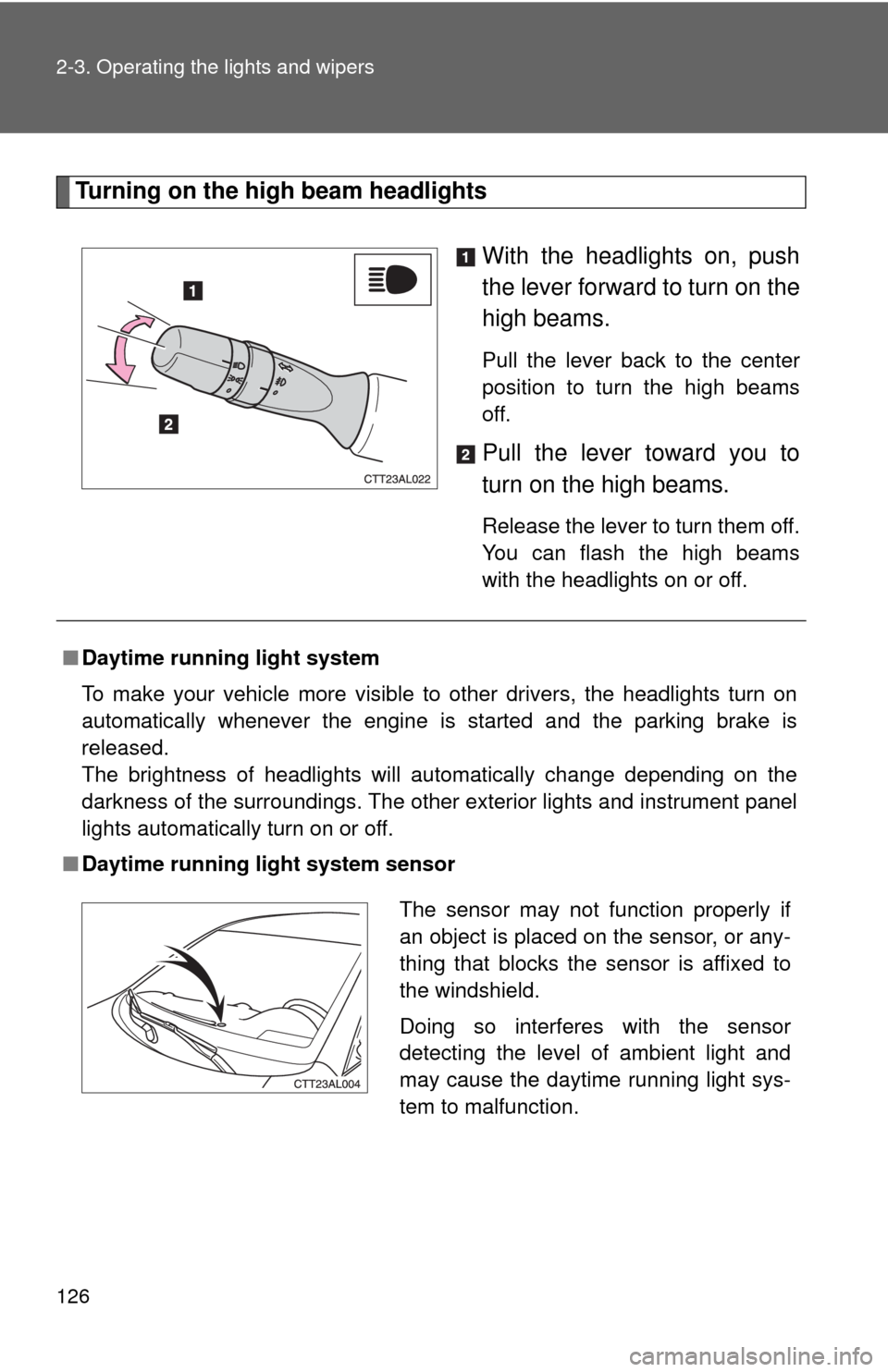 TOYOTA MATRIX 2009 E140 / 2.G Owners Guide 126 2-3. Operating the lights and wipers
Turning on the high beam headlights
With the headlights on, push
the lever forward to turn on the
high beams.
Pull the lever back to the center
position to tu TOYOTA MATRIX 2009 E140 / 2.G Owners Guide 126 2-3. Operating the lights and wipers
Turning on the high beam headlights
With the headlights on, push
the lever forward to turn on the
high beams.
Pull the lever back to the center
position to tu