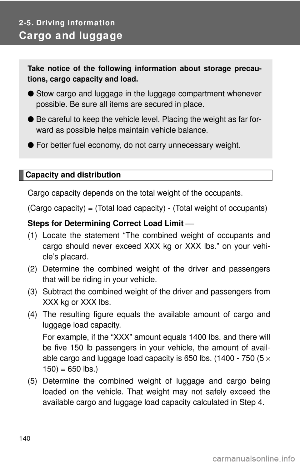 TOYOTA MATRIX 2009 E140 / 2.G Owners Manual 140
2-5. Driving information
Cargo and luggage
Capacity and distribution
Cargo capacity depends on the total weight of the occupants.
(Cargo capacity) = (Total load capacity) - (Total weight of occup TOYOTA MATRIX 2009 E140 / 2.G Owners Manual 140
2-5. Driving information
Cargo and luggage
Capacity and distribution
Cargo capacity depends on the total weight of the occupants.
(Cargo capacity) = (Total load capacity) - (Total weight of occup