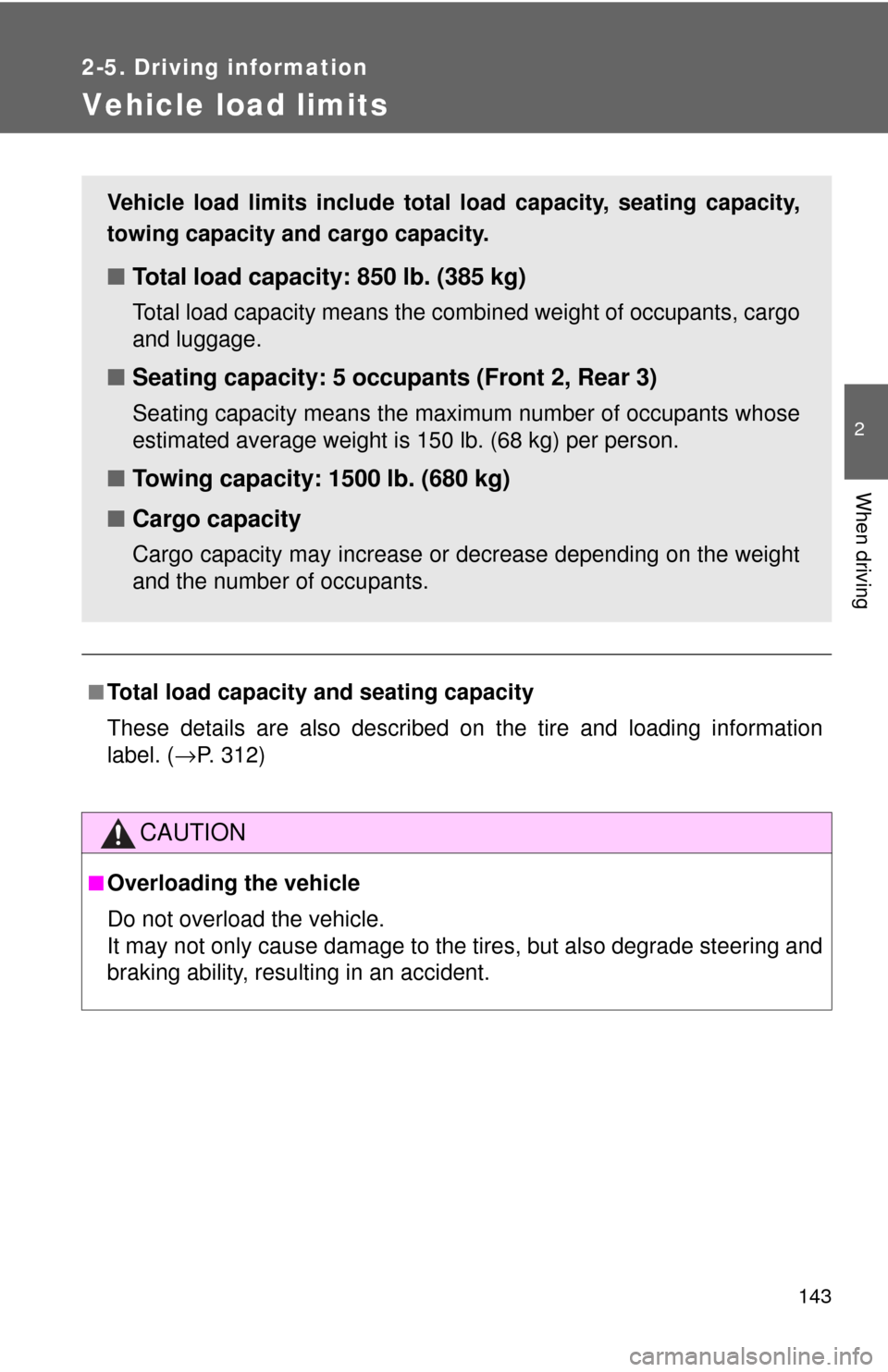 TOYOTA MATRIX 2009 E140 / 2.G Owners Manual 143
2-5. Driving information
2
When driving
Vehicle load limits
■Total load capacity and seating capacity
These details are also described on the tire and loading information
label. (→P. 312)
CAUT TOYOTA MATRIX 2009 E140 / 2.G Owners Manual 143
2-5. Driving information
2
When driving
Vehicle load limits
■Total load capacity and seating capacity
These details are also described on the tire and loading information
label. (→P. 312)
CAUT