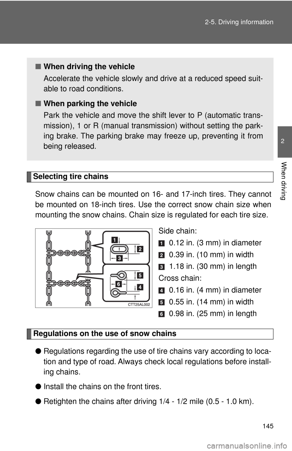 TOYOTA MATRIX 2009 E140 / 2.G Owners Manual 145 2-5. Driving information
2
When driving
Selecting tire chains
Snow chains can be mounted on 16- and 17-inch tires. They cannot
be mounted on 18-inch tires. Use the correct snow chain size when
mou TOYOTA MATRIX 2009 E140 / 2.G Owners Manual 145 2-5. Driving information
2
When driving
Selecting tire chains
Snow chains can be mounted on 16- and 17-inch tires. They cannot
be mounted on 18-inch tires. Use the correct snow chain size when
mou