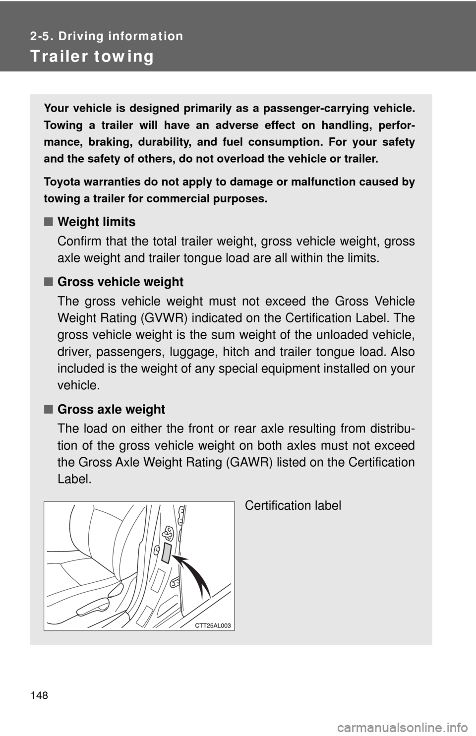 TOYOTA MATRIX 2009 E140 / 2.G Owners Manual 148
2-5. Driving information
Trailer towing
Your vehicle is designed primarily as a passenger-carrying vehicle.
Towing a trailer will have an adverse effect on handling, perfor-
mance, braking, durabi TOYOTA MATRIX 2009 E140 / 2.G Owners Manual 148
2-5. Driving information
Trailer towing
Your vehicle is designed primarily as a passenger-carrying vehicle.
Towing a trailer will have an adverse effect on handling, perfor-
mance, braking, durabi