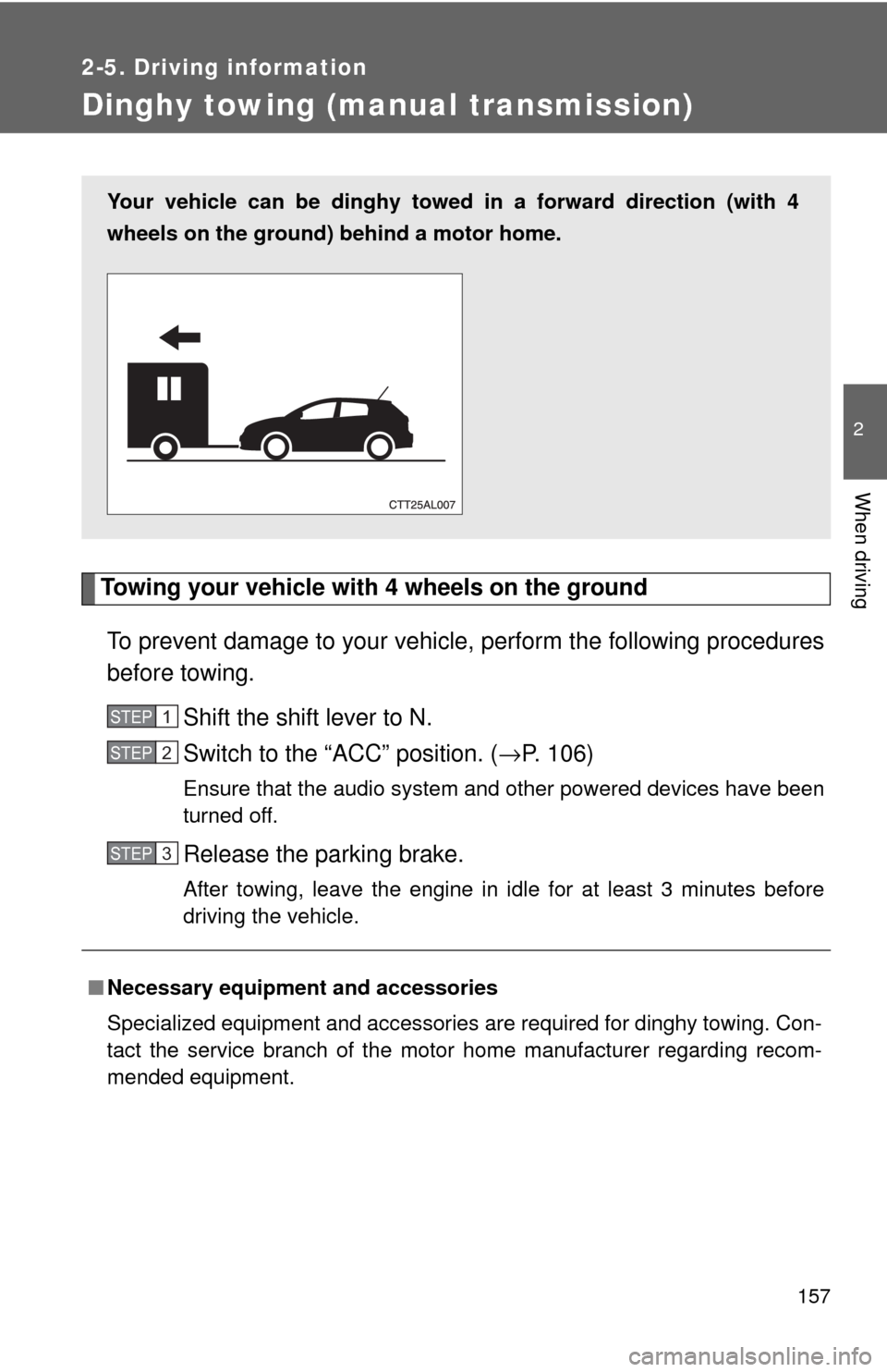 TOYOTA MATRIX 2009 E140 / 2.G Service Manual 157
2-5. Driving information
2
When driving
Dinghy towing (manual transmission)
Towing your vehicle with 4 wheels on the ground
To prevent damage to your vehicle, perform the following procedures
befo TOYOTA MATRIX 2009 E140 / 2.G Service Manual 157
2-5. Driving information
2
When driving
Dinghy towing (manual transmission)
Towing your vehicle with 4 wheels on the ground
To prevent damage to your vehicle, perform the following procedures
befo