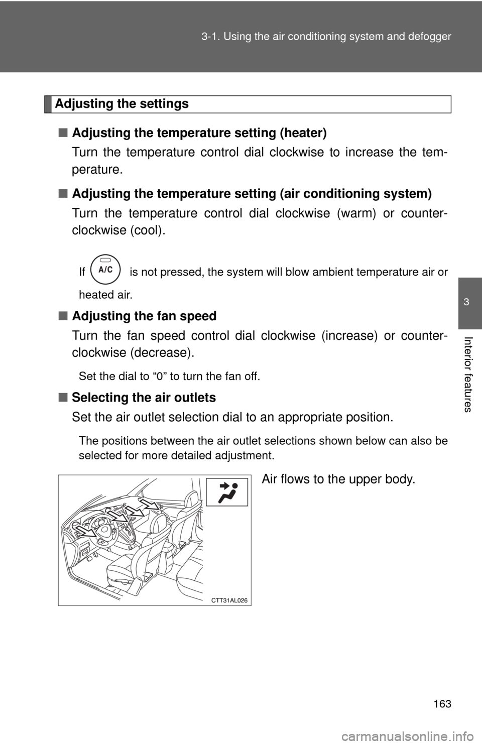 TOYOTA MATRIX 2009 E140 / 2.G Owners Manual 163 3-1. Using the air conditioning system and defogger
3
Interior features
Adjusting the settings
■Adjusting the temperature setting (heater)
Turn the temperature control dial clockwise to increase TOYOTA MATRIX 2009 E140 / 2.G Owners Manual 163 3-1. Using the air conditioning system and defogger
3
Interior features
Adjusting the settings
■Adjusting the temperature setting (heater)
Turn the temperature control dial clockwise to increase