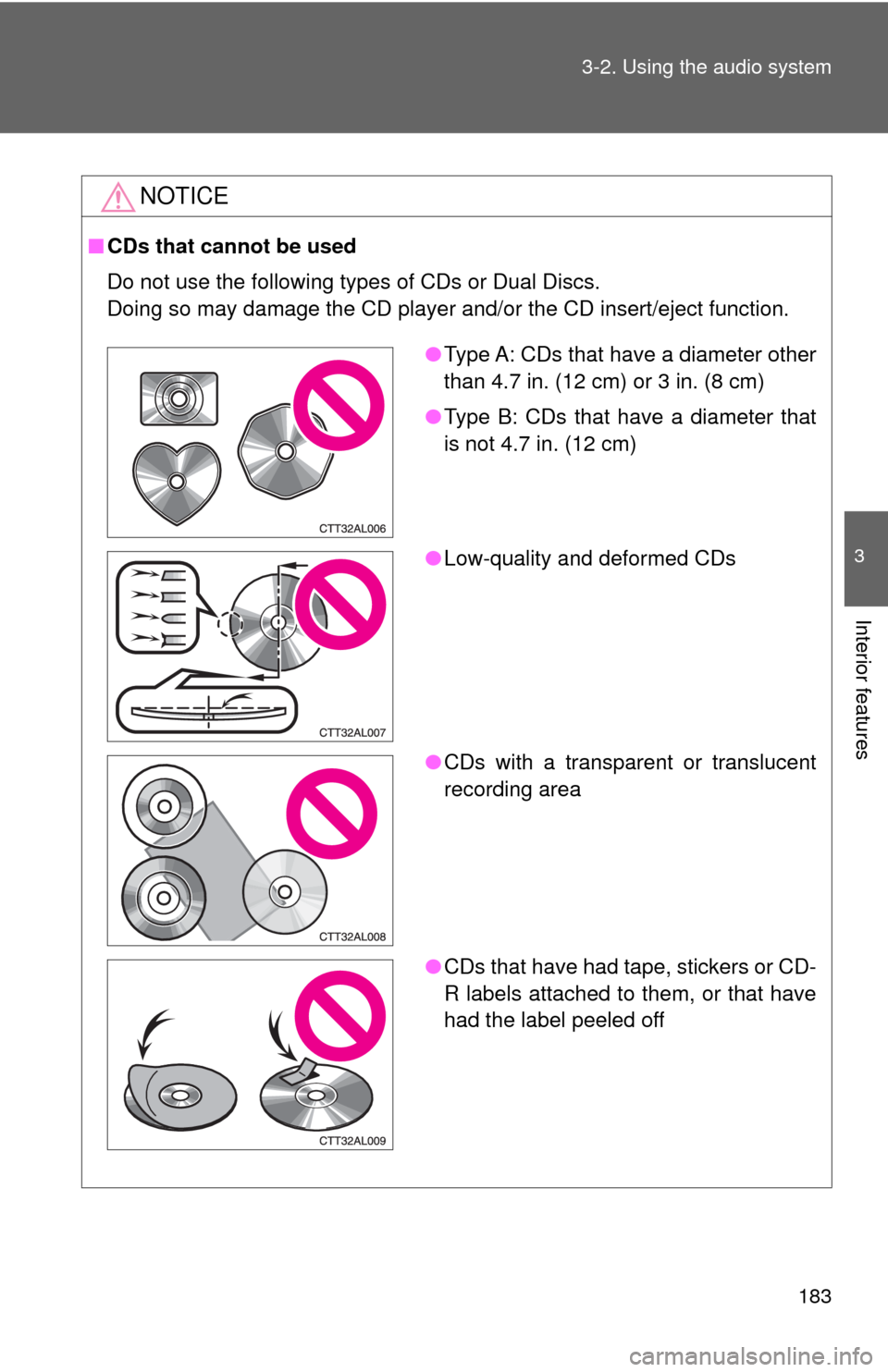 TOYOTA MATRIX 2009 E140 / 2.G Owners Manual 183 3-2. Using the audio system
3
Interior features
NOTICE
■CDs that cannot be used
Do not use the following types of CDs or Dual Discs.
Doing so may damage the CD player and/or the CD insert/eject TOYOTA MATRIX 2009 E140 / 2.G Owners Manual 183 3-2. Using the audio system
3
Interior features
NOTICE
■CDs that cannot be used
Do not use the following types of CDs or Dual Discs.
Doing so may damage the CD player and/or the CD insert/eject