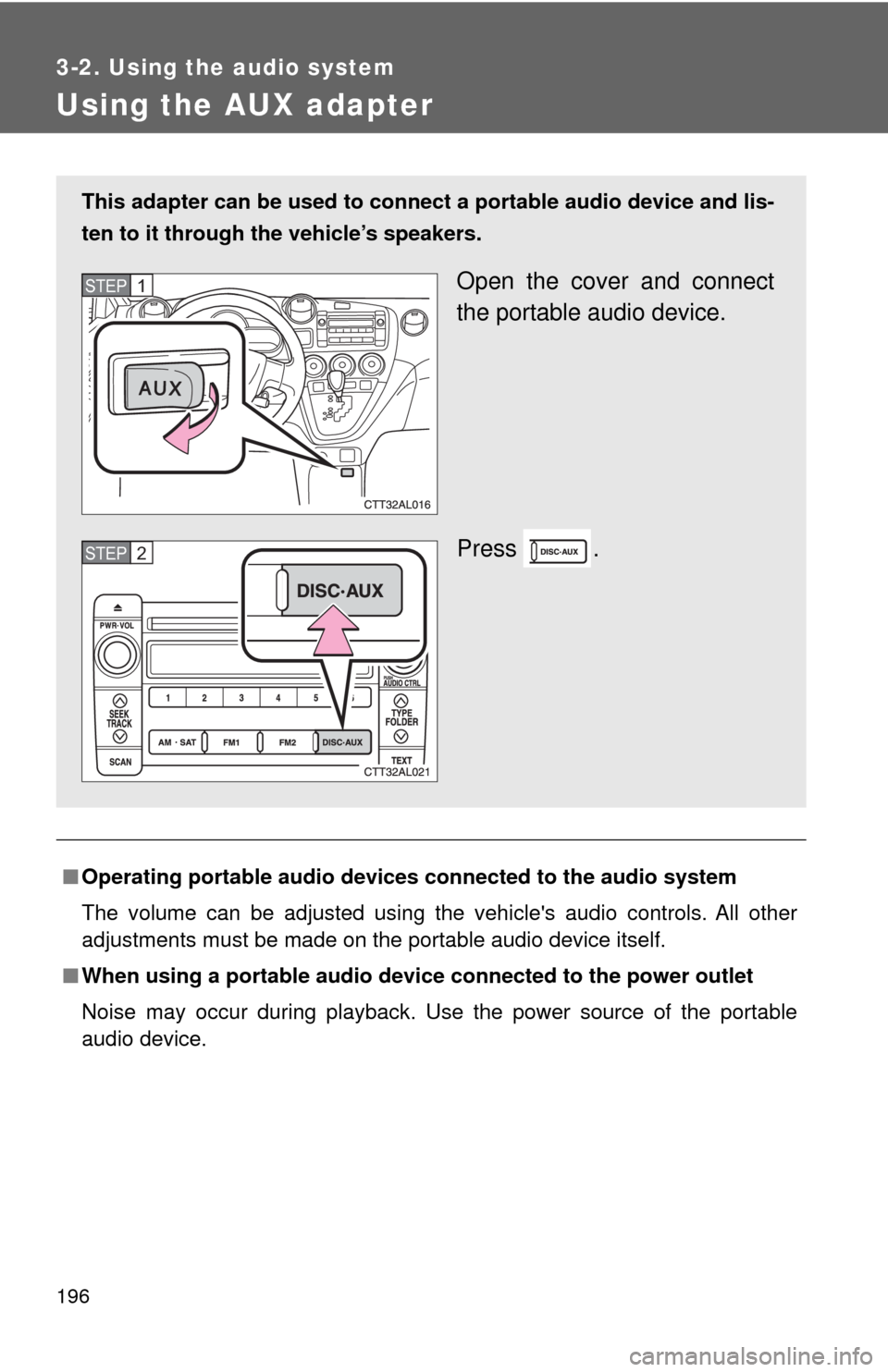 TOYOTA MATRIX 2009 E140 / 2.G Owners Manual 196
3-2. Using the audio system
Using the AUX adapter
■Operating portable audio devices connected to the audio system
The volume can be adjusted using the vehicles audio controls. All other
adjustm TOYOTA MATRIX 2009 E140 / 2.G Owners Manual 196
3-2. Using the audio system
Using the AUX adapter
■Operating portable audio devices connected to the audio system
The volume can be adjusted using the vehicles audio controls. All other
adjustm