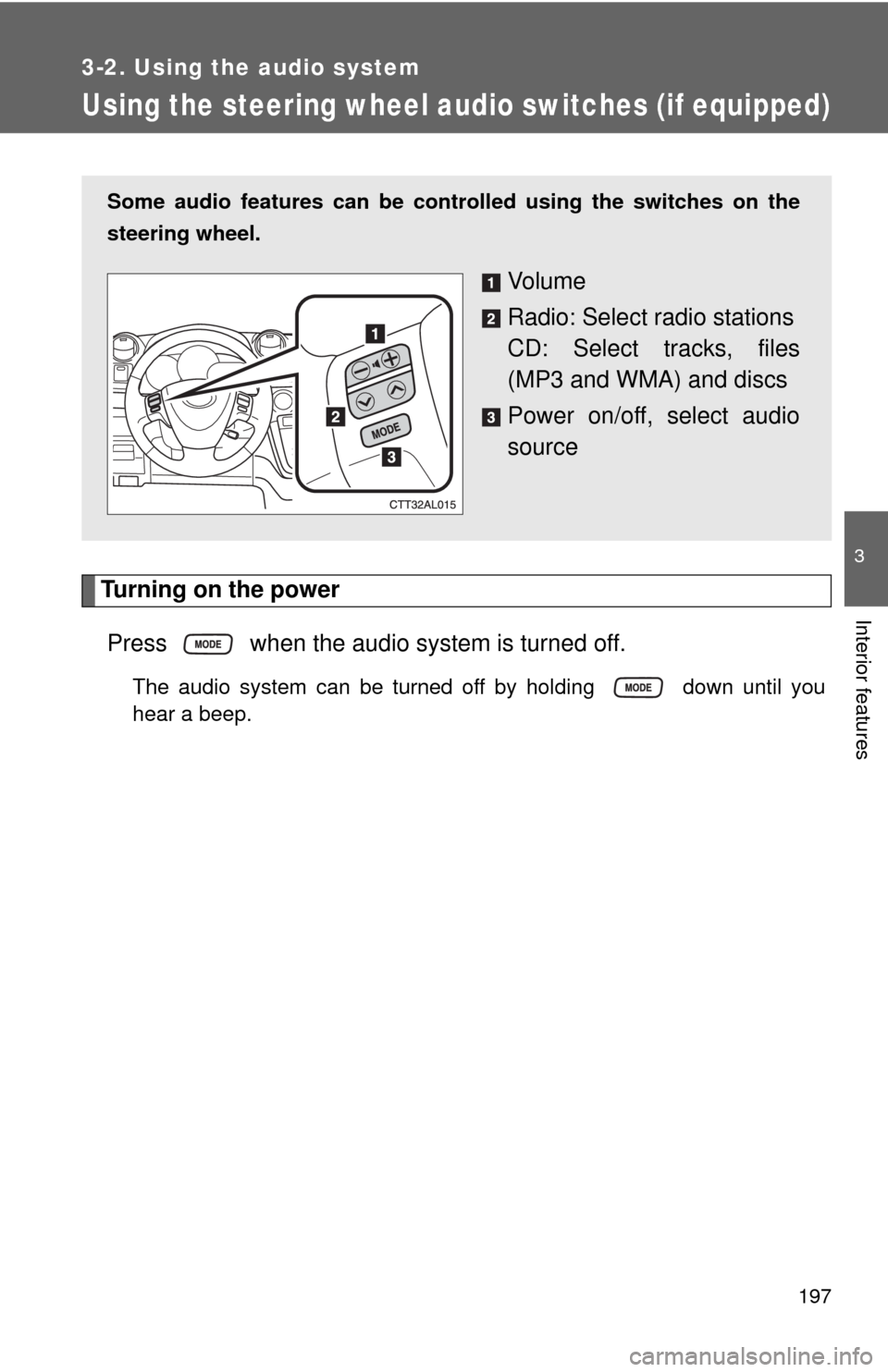 TOYOTA MATRIX 2009 E140 / 2.G Owners Manual 197
3-2. Using the audio system
3
Interior features
Using the steering wheel audio switches (if equipped)
Turning on the power
Press when the audio system is turned off.
The audio system can be turn TOYOTA MATRIX 2009 E140 / 2.G Owners Manual 197
3-2. Using the audio system
3
Interior features
Using the steering wheel audio switches (if equipped)
Turning on the power
Press when the audio system is turned off.
The audio system can be turn