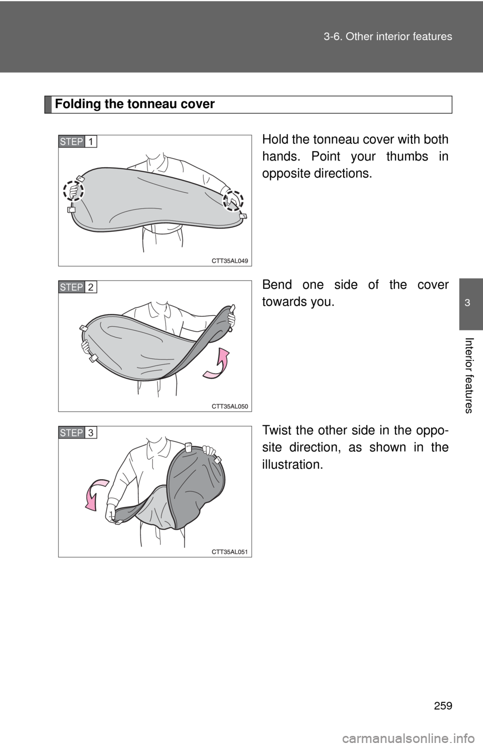 TOYOTA MATRIX 2009 E140 / 2.G Owners Manual 259 3-6. Other interior features
3
Interior features
Folding the tonneau cover
Hold the tonneau cover with both
hands. Point your thumbs in
opposite directions.
Bend one side of the cover
towards you.