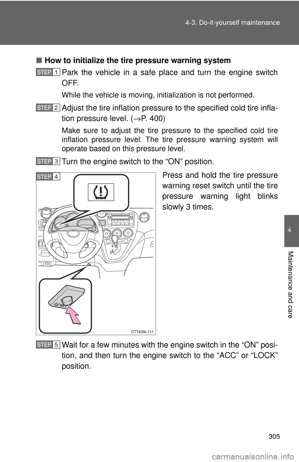 TOYOTA MATRIX 2009 E140 / 2.G Manual PDF 305 4-3. Do-it-yourself maintenance
4
Maintenance and care
■How to initialize the tire pressure warning system
Park the vehicle in a safe place and turn the engine switch
OFF.
While the vehicle is m TOYOTA MATRIX 2009 E140 / 2.G Manual PDF 305 4-3. Do-it-yourself maintenance
4
Maintenance and care
■How to initialize the tire pressure warning system
Park the vehicle in a safe place and turn the engine switch
OFF.
While the vehicle is m
