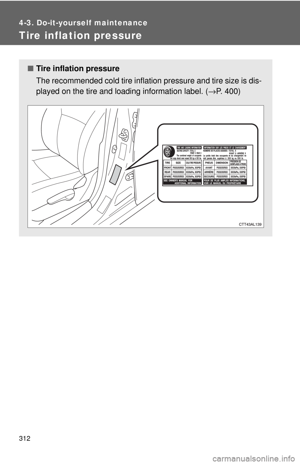 TOYOTA MATRIX 2009 E140 / 2.G Owners Manual 312
4-3. Do-it-yourself maintenance
Tire inflation pressure
■Tire inflation pressure
The recommended cold tire inflation pressure and tire size is dis-
played on the tire and loading information lab TOYOTA MATRIX 2009 E140 / 2.G Owners Manual 312
4-3. Do-it-yourself maintenance
Tire inflation pressure
■Tire inflation pressure
The recommended cold tire inflation pressure and tire size is dis-
played on the tire and loading information lab