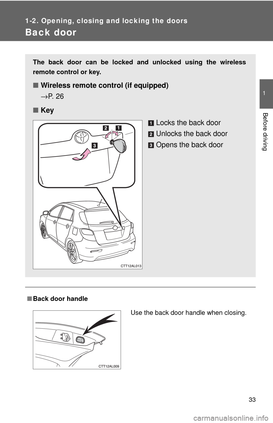 TOYOTA MATRIX 2009 E140 / 2.G Owners Manual 33
1
1-2. Opening, closing and locking the doors
Before driving
Back door
■Back door handle
The back door can be locked and unlocked using the wireless
remote control or key.
■Wireless remote con TOYOTA MATRIX 2009 E140 / 2.G Owners Manual 33
1
1-2. Opening, closing and locking the doors
Before driving
Back door
■Back door handle
The back door can be locked and unlocked using the wireless
remote control or key.
■Wireless remote con