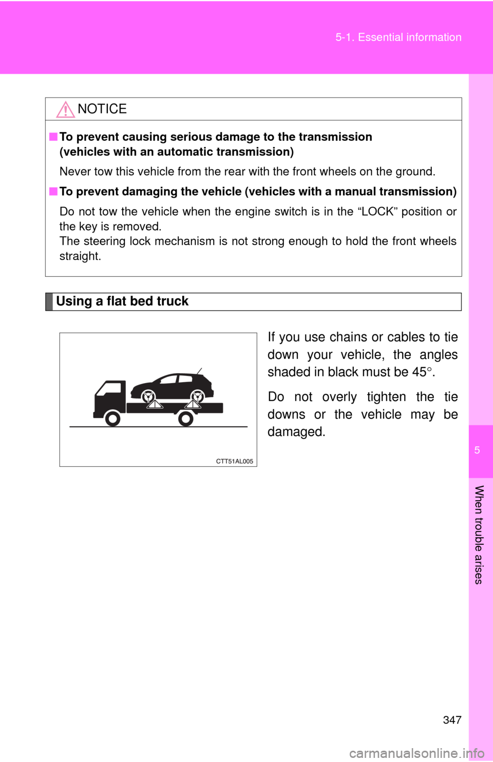 TOYOTA MATRIX 2009 E140 / 2.G Manual Online 5
When trouble arises
347 5-1. Essential information
Using a flat bed truck
If you use chains or cables to tie
down your vehicle, the angles
shaded in black must be 45°.
Do not overly tighten the tie TOYOTA MATRIX 2009 E140 / 2.G Manual Online 5
When trouble arises
347 5-1. Essential information
Using a flat bed truck
If you use chains or cables to tie
down your vehicle, the angles
shaded in black must be 45°.
Do not overly tighten the tie