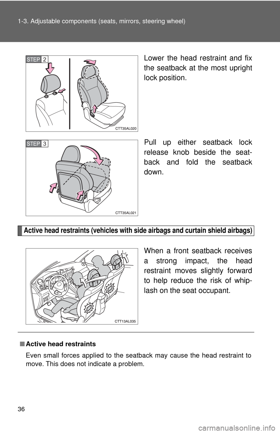 TOYOTA MATRIX 2009 E140 / 2.G Owners Guide 36 1-3. Adjustable components (seats, mirrors, steering wheel)
Lower the head restraint and fix
the seatback at the most upright
lock position.
Pull up either seatback lock
release knob beside the sea
