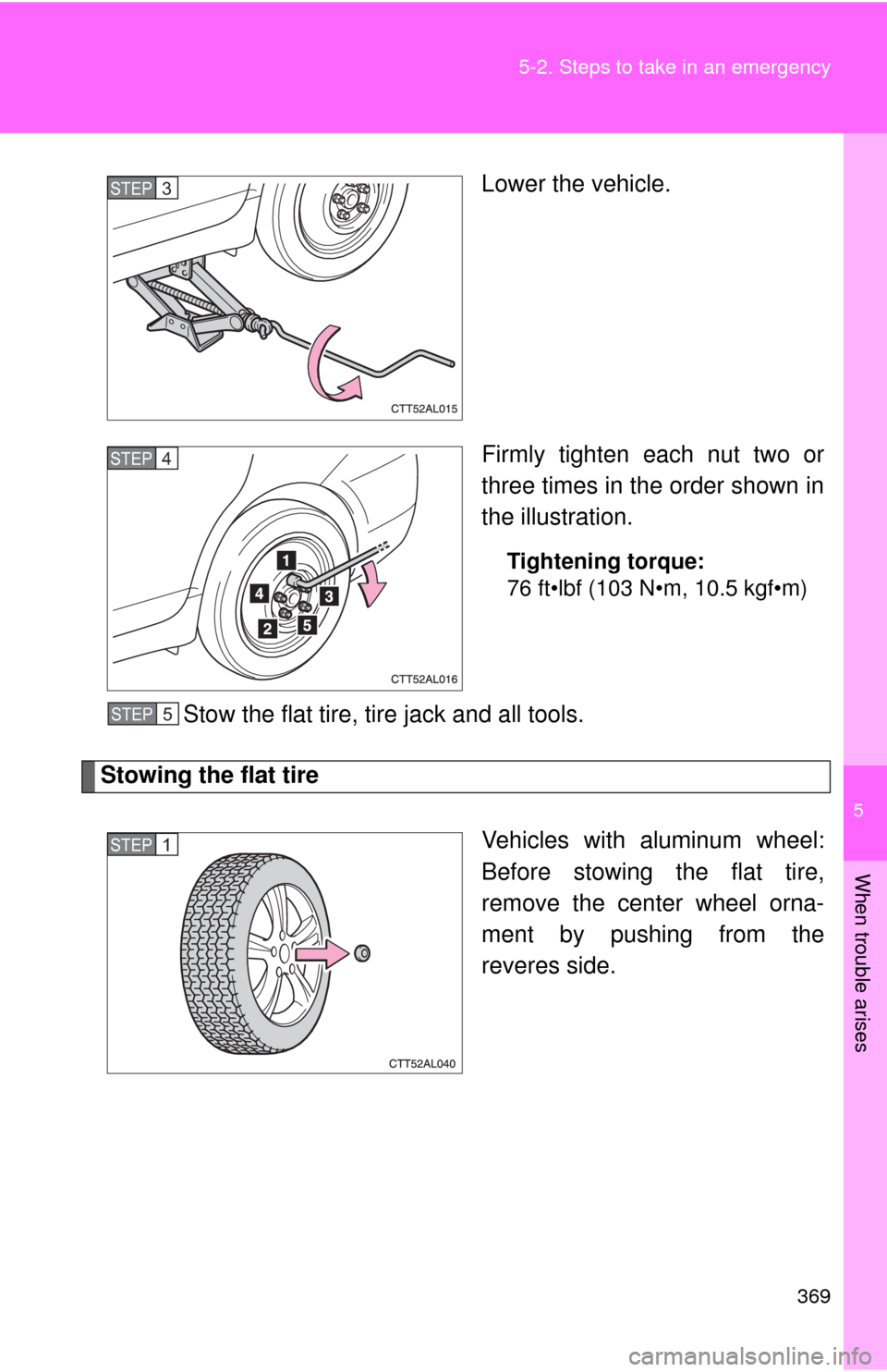 TOYOTA MATRIX 2009 E140 / 2.G Owners Manual 5
When trouble arises
369 5-2. Steps to take in an emergency
Lower the vehicle.
Firmly tighten each nut two or
three times in the order shown in
the illustration.
Tightening torque:
76 ft•lbf (103 N TOYOTA MATRIX 2009 E140 / 2.G Owners Manual 5
When trouble arises
369 5-2. Steps to take in an emergency
Lower the vehicle.
Firmly tighten each nut two or
three times in the order shown in
the illustration.
Tightening torque:
76 ft•lbf (103 N